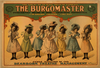 The Burgomaster The Great Up To Date Musical Comedy : Unprecedented Record Of Over 100 Consecutive Performances At Dearborn Theatre, Chicago. Image